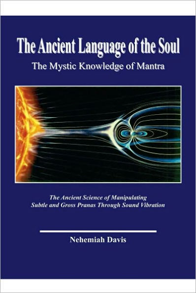 The Ancient Language of the Soul: The Mystic Knowledge of Mantra: The Mystic Knowledge of Mantra