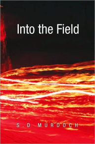 Title: Into the Field, Author: S.D Murdoch