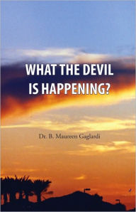 Title: What the Devil is Happening?, Author: Dr. B. Maureen Gaglardi