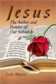 Title: Jesus: The Author and Finisher of Our Salvation, Author: Lois Myers