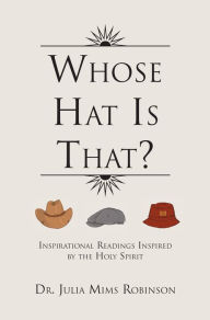 Title: Whose Hat Is That?: Inspirational Readings Inspired by the Holy Spirit, Author: Dr. Julia Mims Robinson