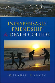 Title: Indispensable Friendship & Death Collide, Author: Melanie Harvey