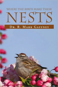 Title: Where The Birds Make Their Nests: A study of the birds of the bible, Author: Dr. R. Mark Gaffney