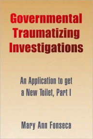 Title: Governmental Traumatizing Investigations: An Application to get a New Toilet, Part I, Author: Maryann Fonseca