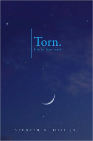 Title: Torn.: life in free verse, Author: Spencer A. Hill Jr.