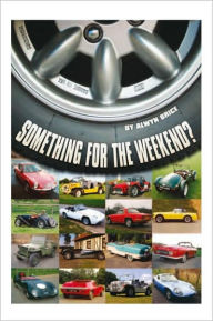 Title: Something for the Weekend?: Twenty Cars in Twenty-Five Years - and Each with a Story, Author: Alwyn Brice
