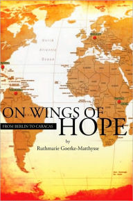 Title: On Wings of Hope: From Berlin to Caracas, Author: Ruthmarie Matthysse