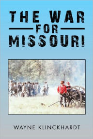 Title: The War For Missouri, Author: Wayne Klinckhardt