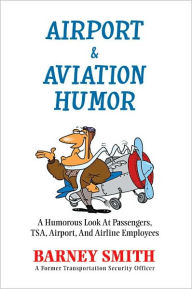 Title: Airport & Aviation Humor: A Humorous Look At Passengers, TSA, Airport, And Airline Employees, Author: Barney Smith