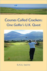 Title: Courses Called Crackers: One Golfer's U.K. Quest, Author: R.N.A. Smith