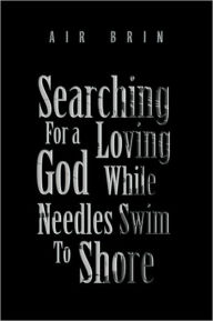 Title: Searching For a Loving God While Needles Swim To Shore, Author: Air Brin