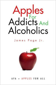 Title: Apples For Addicts And Alcoholics, Author: James Page Jr.