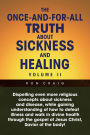 The Once-And-For-All Truth About Sickness and Healing: Volume Ii: Volume Ii
