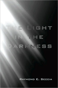 Title: The Light in the Darkness, Author: Raymond E. Seccia