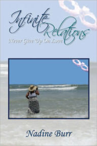 Title: Infinite Relations: Never Give Up On Love, Author: Nadine Burr