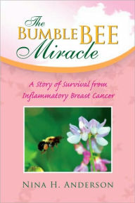 Title: The Bumble Bee Miracle: A Story of Survival from Inflammatory Breast Cancer, Author: Nina H. Anderson