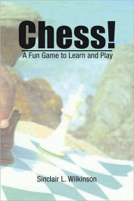 Title: Chess!: A Fun Game to Learn and Play, Author: Sinclair L. Wilkinson