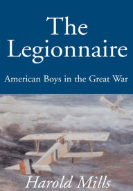 Title: The Legionnaire: American Boys in the Great War, Author: Harold Mills