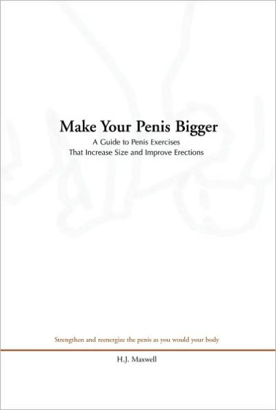 Make Your Penis Bigger: A Guide to Penis Exercises That Increase Size and Improve Erections