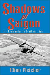 Title: Shadows of Saigon: Air Commandos in Southeast Asia, Author: Elton Fletcher