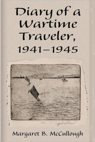 Title: Diary of a Wartime Traveler, 1941-1945, Author: Margaret B. McCullough