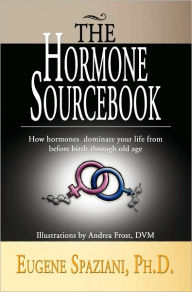 Title: The Hormone Sourcebook: How hormones dominate your life from before birth through old age, Author: Eugene Spaziani