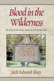 Title: Blood in the Wilderness: The Story of the Harps, America's First Serial Klr, Author: Jack Edward Shay