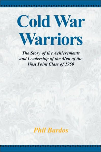 Cold War Warriors: The Story of the Achievements and Leadship of the Men of the West Point Class of 1950