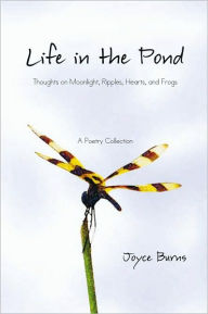 Title: Life in the Pond: Thoughts on Moonlight, Ripples, Hearts, and Frogs, Author: Joyce Burns