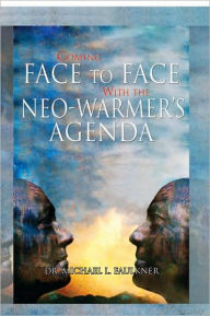 Title: Coming Face to Face with the Neo-Warmer's Agenda, Author: Dr. Michael L. Faulkner