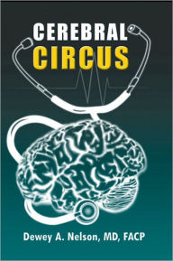 Title: CEREBRAL CIRCUS: A PSEUDO-AUTOBIOGRAPHICAL NOVEL, Author: Dewey A. Nelson