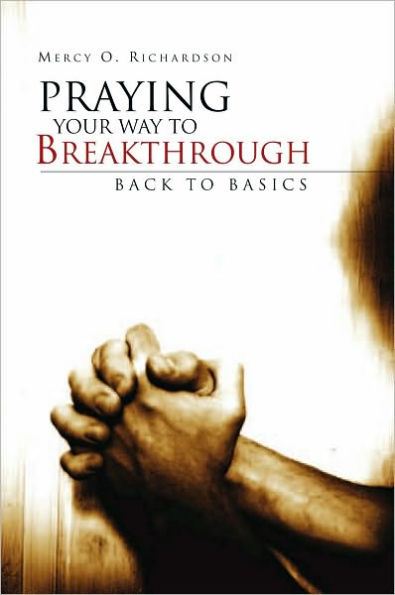 Praying Your Way to Breakthrough: Back to Basics