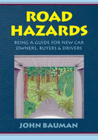 Title: Road Hazards: Being a Guide for New Car Buyers Owners & Drivers, Author: John W. Bauman