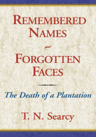 Title: Remembered Names - Forgotten Faces: The Death Of A Plantation, Author: T. N. Searcy