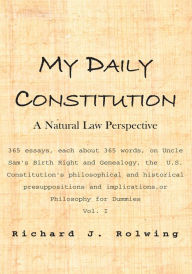 Title: My Daily Constitution Vol. I: A Natural Law Perspective, Author: Richard J. Rolwing