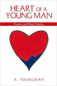 Title: HEART OF A YOUNG MAN: Poems and Short Stories, Author: A. Youngman