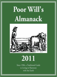 Title: Poor Will's Almanack 2011: Since 1984, a Traditional Guide to Living in Harmony with the Earth, Author: Bill Felker