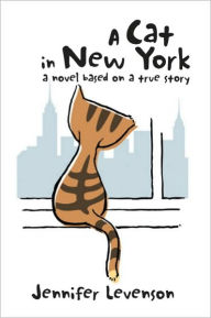 Title: A Cat in New York: A Novel Based on a True Story, Author: Jennifer Levenson