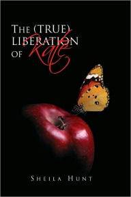 Title: The (True) Liberation of Kate, Author: Sheila Hunt