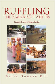 Title: RUFFLING THE PEACOCK'S FEATHERS: Stories From Village India, Author: David Howard Day