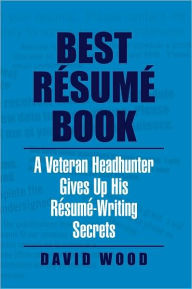 Title: Best Résumé Book: A Veteran Headhunter Gives Up His Résumé-Writing Secrets, Author: David Wood