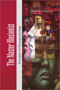 Title: The Master Illusionist: Principles of Neuropsychology, Author: Federico Sanchez