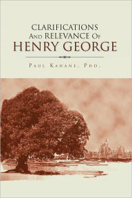 Title: Clarifications and Relevance Of Henry George, Author: PhD. Paul Kahane