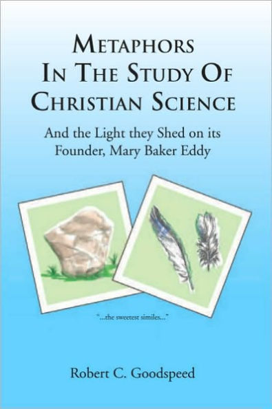 METAPHORS IN THE STUDY OF CHRISTIAN SCIENCE: And the Light they Shed on its Founder, Mary Baker Eddy