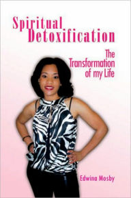 Title: Spiritual Detoxification: The Transformation of my Life, Author: Edwina Mosby