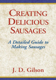 Title: Creating Delicious Sausages, Author: J.D. Gilson