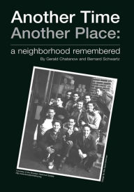 Title: Another Time Another Place: A Neighborhood Remembered, Author: Gerald Chatanow Bernard D. Schwartz