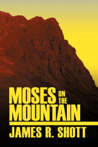 Title: MOSES ON THE MOUNTAIN, Author: James R. Shott