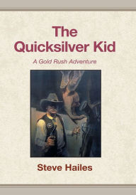 Title: The Quicksilver Kid: A Gold Rush Adventure, Author: Steve Hailes