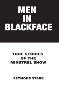 Title: Men in Blackface: True Stories of the Minstrel Show, Author: Seymour Stark